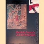 Mobiele fresco's van het Noorden: wandtapijten uit onze gewesten, 16de-20ste eeuw door Nora Chalmet e.a.