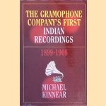 The Gramophone Company's First Indian Recordings 1899-1908 door Michael S. Kinnear