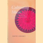 Cultivating Music: The Aspirations, Interests, and Limits of German Musical Culture, 1770-1848 door David Gramit