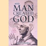 And Man Created God: Is God a Human Invention? door Robert Banks