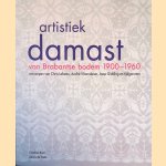 Artistiek damast: van Brabantse bodem 1900-1960: ontwerpen van Chris Lebeau, André Vlaanderen, Jaap Gidding en tijdgenoten door Caroline Boot e.a.