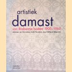 Artistiek damast: van Brabantse bodem 1900-1960: ontwerpen van Chris Lebeau, Andr&eacute; Vlaanderen, Jaap Gidding en tijdgenoten door Caroline Boot e.a.