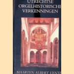 Utrechtse orgelhistorische verkenningen: bijdragen tot de geschiedenis der orgelcultuur in de Lage Landen tot omstreeks 1630 door Maarten Albert Vente