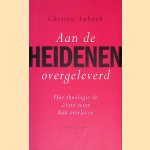 Aan de heidenen overgeleverd: hoe theologie de 21ste eeuw kan overleven door Christa Anbeek