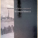 Maastricht in de tijd van Werner Mantz: 100 foto's gemaakt tussen 1931 en 1952 = Maastricht in the time of Werner Mantz: 100 photographs taken between 1931 and 1952 door Willem K. Coumans