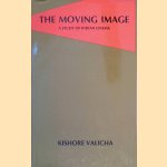 The Moving Image: A Study of Indian Cinema door Kishore Valicha