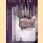 Alkmaars kleyne orgel: Het koororgel van de St. Laurenskerk te Alkmaar door Willem Jan Cevaal