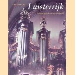 Luisterrijk: Nederlandse kerkorgels in beeld door Carel van Gestel