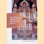 De aristocraat onder onze historische orgels: De orgels van de Oude Kerk Amsterdam door Gert Eijkelboom