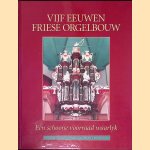 Vijf eeuwen Friese orgelbouw: een schoone voorraad waarlyk door Jan Jongepier