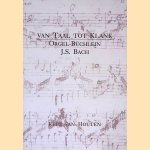 Van taal tot klank: symbolen en achtergronden in de koraalbewerkingen van het Orgel-Büchlein van J.S. Bach door Kees van Houten