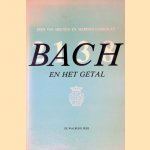 Bach en het getal: een onderzoek naar de getallensymboliek en de esoterische achtergronden hiervan in het werk van Johann Sebastian Bach door Kees van Houten e.a.