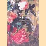 Voor koningen en prinsen: De stillevens en de landschappen van Jan van Huysum (1682-1749) door Elmer Kolfin