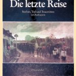 Die Letzte Reise: Sterben, Tod und Trauersitten in Oberbayern door Sigrid Metken