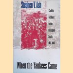 When The Yankees Came: Conflict and Chaos in the Occupied South, 1861-1865 door Stephen V. Ash