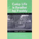 Camp Life is Paradise for Freddy: A Childhood in the Dutch East Indies, 1933-1946 door Fred Lanzing