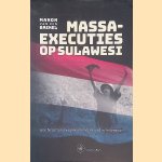Massaexecuties op Sulawesi: hoe Nederland wegkwam met moord in Indonesië door Manon van den Brekel
