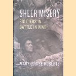 Sheer Misery: Soldiers in Battle in WWII
Mary Louise Roberts
€ 18,00