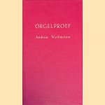Orgel-proef, of Naauwkeurige beschryving van ‘t geene, dat er voor het aanbesteeden van nieuwe, en, te renoveerene oude, orgels nodig diene te worden in acht genomen door Andrea Werkmeister