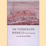 De verbeelde wereld: Liber amicorum voor Boudewijn Bakker door Jaap Evert - en anderen Abrahamse