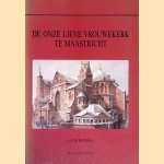 De Onze Lieve Vrouwekerk te Maastricht: Bouwgeschiedenis en historische betekenis van de oostpartij door A.F.W. Bosman