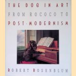 The Dog in Art: from Rococo to Post-Modernism door Robert Rosenblum