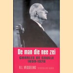De man die nee zei: Charles de Gaulle, 1890-1970 door H.L. Wesseling