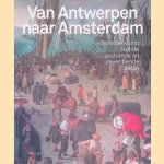 Van Antwerpen naar Amsterdam. Schilderkunst uit de zestiende en zeventiende eeuw door Micha - en anderen Leeflang