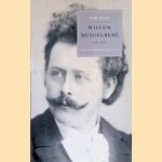 Willem Mengelberg (1871-1951): Een biografie 1871-1920 door Frits Zwart