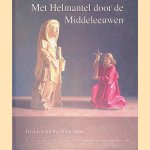 Met Helmantel door de Middeleeuwen: Beelden om bij stil te staan door Henk Helmantel e.a.