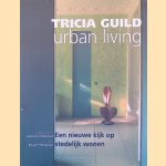 Tricia Guild: urban living: een nieuwe kijk op stedeloijk wonen door Tricia Guild