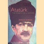 Ataturk, the Rebirth of a Nation door Patrick Balfour Baron Kinross
