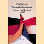 Van vijand tot bondgenoot: Nederland en Duitsland na 1945 door Friso Wielenga
