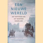 Een nieuwe wereld: Het onstaan van het moderne Nederland door Auke van der Woud