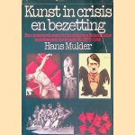 Kunst in crisis en bezetting: een onderzoek naar de houding van Nederlandse kunstenaars in de periode 1930-1945 door Hans Mulder