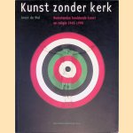 Kunst zonder kerk: Nederlandse beeldende kunst en religie, 1945-1990 door Joost de Wal