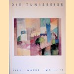 Die Tunisreise: Klee, Macke, Moilliet door Ernst-Gerhard Hüse