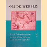 Om de wereld: De eerste Nederlandse omzeiling van de wereld onder leiding van Olivier van Noort, 1598-1601 door Olivier van Noort