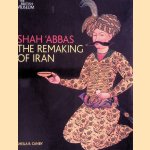 Shah 'Abbas: The Remaking of Iran door Sheila R. Canby