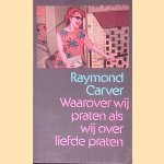 Waarover wij praten als wij over liefde praten: verhalen door Raymond Carver