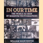 In Our Time: The World As Seen by Magnum Photographers door William Manchester e.a.