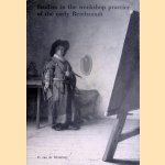 Studies in the workshop practice of the early Rembrandt door E. van de Wetering