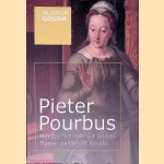 Pieter Pourbus: meester-schilder uit Gouda / Pieter Pourbus: Master painter of Gouda door De Beyer