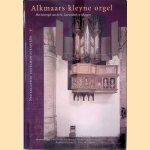 Alkmaars kleyne orgel: Het koororgel van de St. Laurenskerk te Alkmaar door Willem Jan Cevaal