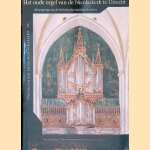 Het oude orgel van de Nicolaikerk te Utrecht: Kroongetuige van de Nederlandse muziekgeschiedenis door Henk Verhoef