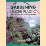 Gardening Under Plastic: How to Use Fleece, Films, Cloches and Polytunnels door Bernard Salt