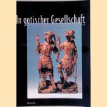 In gotischer Gesellschaft: Sp&auml;tmittelalterliche Skulpturen aus einer niederl&auml;ndischen Privatsammlung door Adam C. - and others Oellers