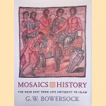 Mosaics as History: The Near East from Late Antiquity to Islam door G. W. Bowersock