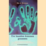 Uw handen kunnen genezen: hoe we genezende krachten in doelgerichte banen kunnen leiden door Ric A. Weinman