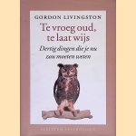 Te vroeg oud, te laat wijs: Dertig dingen die je nu zou moeten weten
Gordon Livingston
€ 15,00 Te vroeg oud, te laat wijs: Dertig dingen die je nu zou moeten weten
Gordon Livingston
€ 15,00